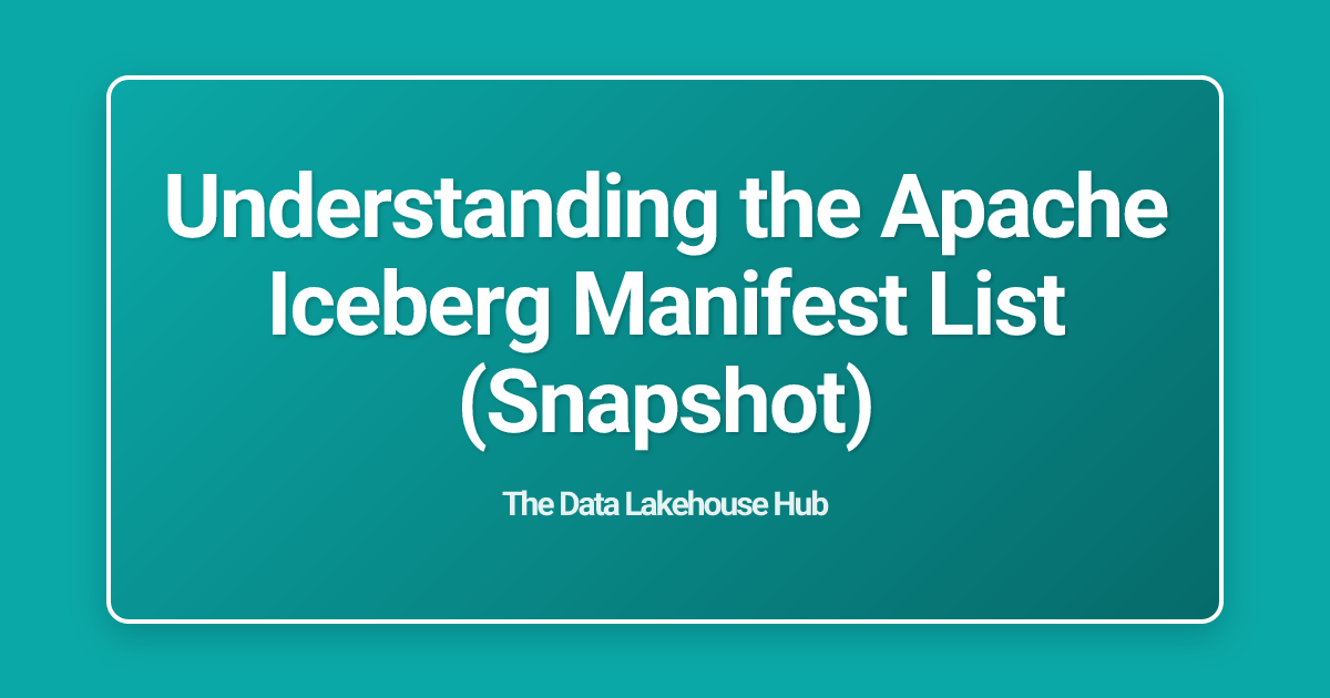 Understanding the Apache Iceberg Manifest List (Snapshot)