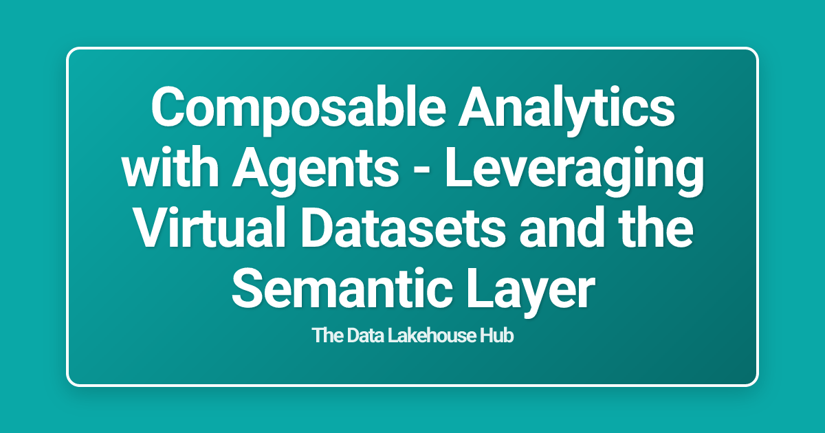 Composable Analytics with Agents - Leveraging Virtual Datasets and the Semantic Layer