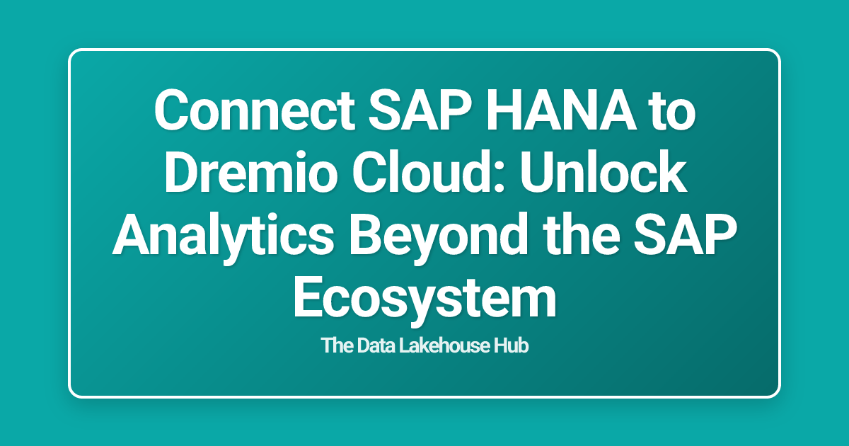 Connect SAP HANA to Dremio Cloud: Unlock Analytics Beyond the SAP Ecosystem