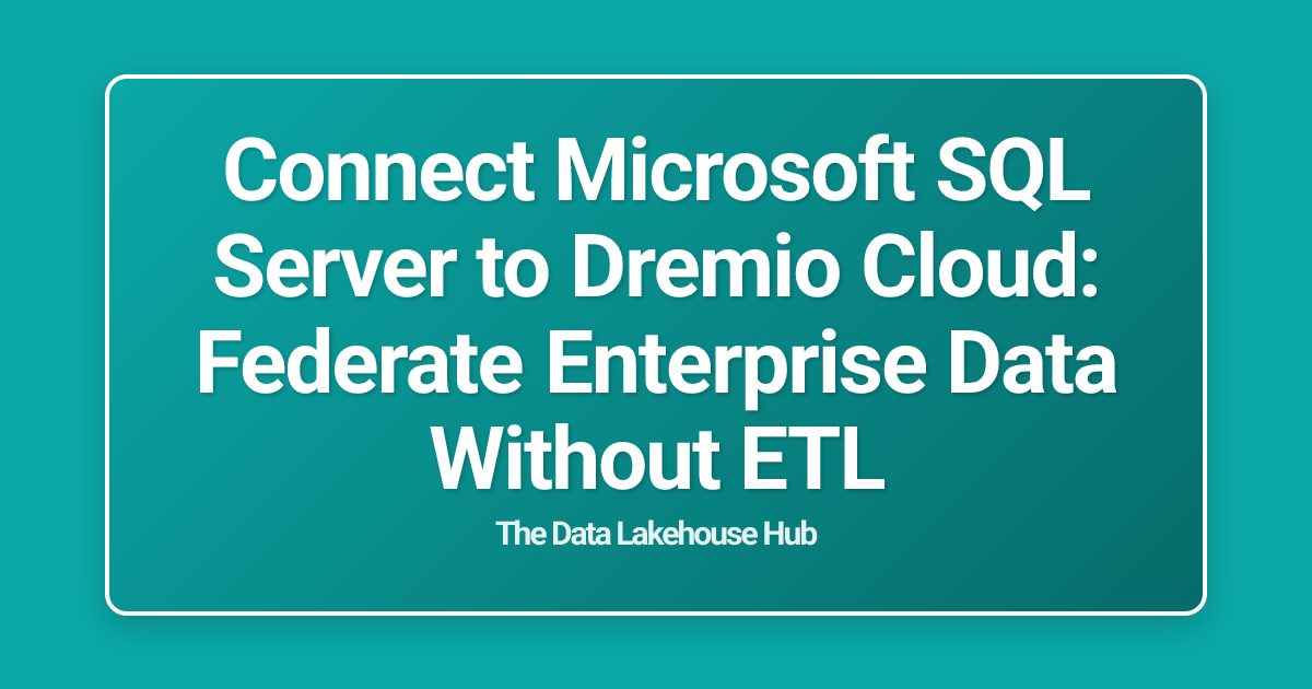 Connect Microsoft SQL Server to Dremio Cloud: Federate Enterprise Data Without ETL